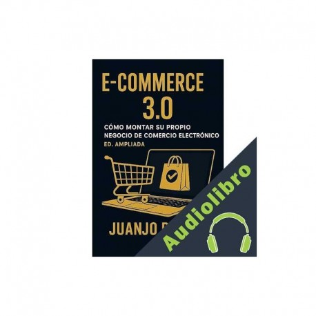 Audiolibro E-Commerce 3.0. Cómo montar su propio negocio de comercio electrónico Juanjo Ramos