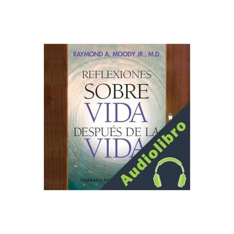 Audiolibro Reflexiones sobre Vida después de la vida Raymond A. Moody Jr. MD