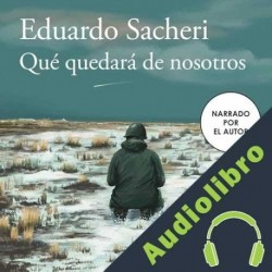 Audiolibro Qué quedará de nosotros Eduardo Sacheri