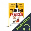 Audiolibro Team OKR en acción Paulo Caroli, Rodrigo Burgos, Jonathan Silva, Eduardo Duarte, Raúl Gallardo