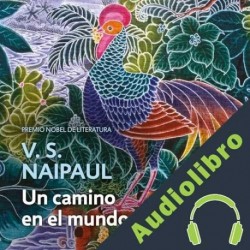 Audiolibro Un camino en el mundo V.S. Naipaul, Francisco Páez de la Cadena - translator