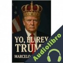 Audiolibro Yo, el rey Trump Marcelo Ungarit