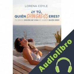 Audiolibro ¿Y tú, quién chingados eres? Lorena Coyle