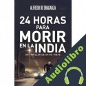 Audiolibro 24 HORAS PARA MORIR EN LA INDIA Alfredo De Braganza
