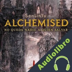 Audiolibro Alchemised: No queda nadie a quien salvar SenLinYu