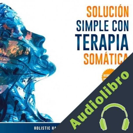 Audiolibro Solución Simple Con Terapia Somática Holistic Harmony Publications
