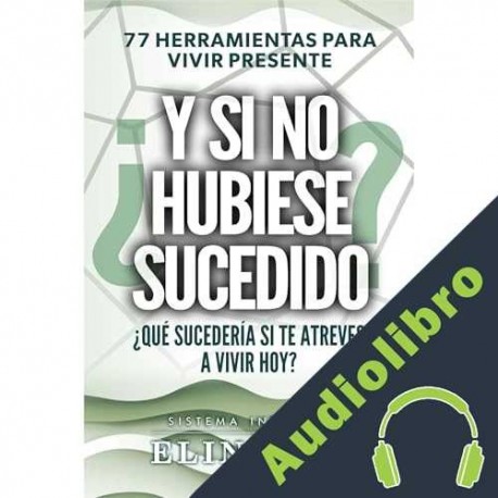 Audiolibro ¿Y si no hubiese sucedido? 77 herramientas para vivir presente Elina Rees