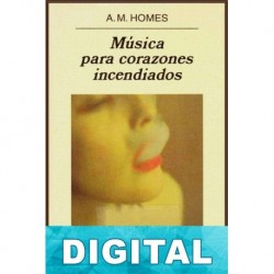 Música para corazones incendiados A. M. Homes