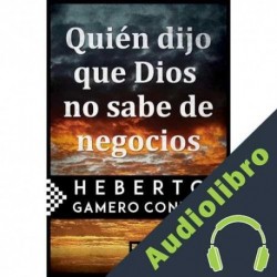Audiolibro Quién dijo que Dios no sabe de negocios Heberto Gamero Contín
