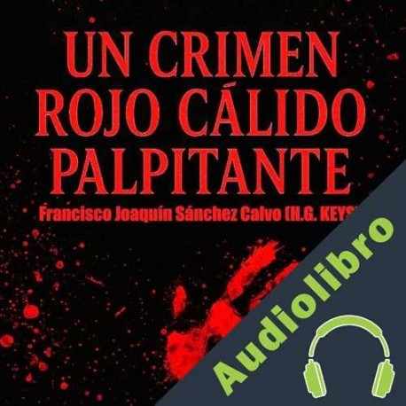 Audiolibro Un Crimen Rojo Cálido Palpitante H.G. Keys, Francisco Joaquín Sánchez Calvo