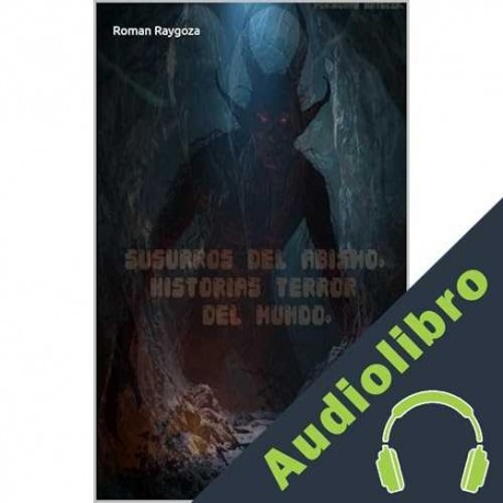 Audiolibro “Susurros del Abismo: Historias Terror del Mundo.” Roman Raygoza