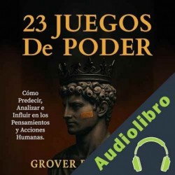 Audiolibro 23 Juegos de Poder: Cómo Predecir, Analizar e Influir en los Pensamientos y Acciones Humanas Grover Robertson