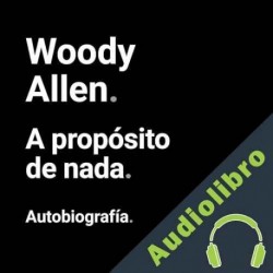 Audiolibro A propósito de nada Woody Allen, Eduardo Hojman