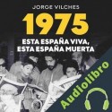 Audiolibro 1975: Esta España viva, esta España muerta Jorge Vilches