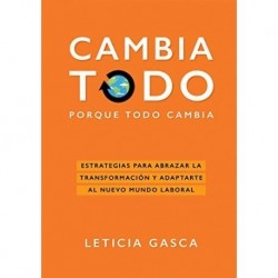 Cambia todo: Estrategias para abrazar la transformación y adaptarte al nuevo mundo laboral  Leticia Gasca