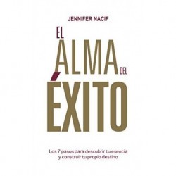 El Alma Del Éxito: Los 7 pasos para descubrir tu esencia y construir tu propio destino   Jennifer Nacif