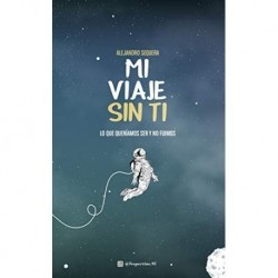 Mi Viaje Sin Ti: Lo Que Queríamos Ser Y No Fuimos   Alejandro Sequera