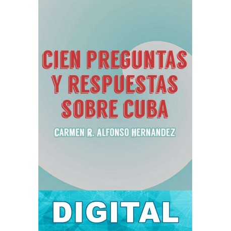 Cien preguntas y respuestas sobre Cuba Carmen R. Alfonso Hernández