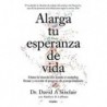 Alarga tu esperanza de vida Cómo la ciencia nos ayuda a controlar, frenar y revertir el envejecimiento David A. Sinclair