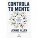 Controla tu mente: Libérate de los pensamientos tóxicos que te limitan Jennie Allen
