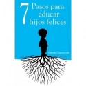 7 Pasos para educar hijos felices - Principios que acompañarán a tus hijos para toda la vida Gabriela Ciucurovschi