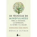 50 TÉCNICAS DE MINDFULNESS PARA VENCER LA ANSIEDAD, LA DEPRESIÓN, EL ESTRÉS Y EL DOLOR DONALD ALTMAN