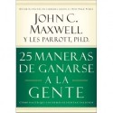 25 maneras de ganarse a la gente: Cómo hacer que los demás se sientan valiosos John C. Maxwell