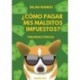 ¿Cómo pagar mis malditos impuestos?: Paga tus impuestos y no mueras en el intento Dilan Ramos