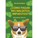 ¿Cómo pagar mis malditos impuestos?: Paga tus impuestos y no mueras en el intento Dilan Ramos