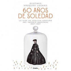 60 años de soledad: La vida de Carlota después del Imperio Mexicano Gustavo Vázquez