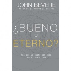 ¿Bueno o eterno?: Por qué lo bueno sin Dios no es suficiente John Bevere