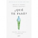 ¿Qué te pasó?: Trauma, resiliencia y curación Bruce D. Perry - Oprah Winfrey Edicion Mexicana