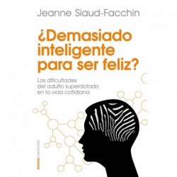 ¿Demasiado inteligente para ser feliz?: Las dificultades del adulto superdotado en la vida cotidiana Jeanne Siaud-Facchin