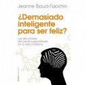 ¿Demasiado inteligente para ser feliz?: Las dificultades del adulto superdotado en la vida cotidiana Jeanne Siaud-Facchin