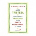Adiós tristeza. Cómo superar la depresión según Santa Hildegarda de Bingen Wighard Strelhow