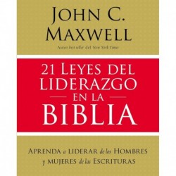 21 leyes del liderazgo en la Biblia: Aprenda a liderar de los hombres y mujeres de las Escrituras John C. Maxwell