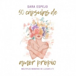 50 Cápsulas de Amor Propio: Múltiples maneras de llegar a ti Sara Espejo