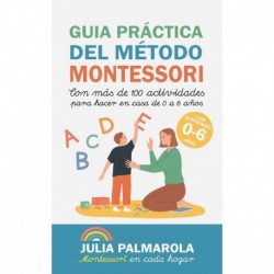 Guía práctica del Método Montessori: Con más de 100 actividades para hacer en casa de 0 a 6 años Julia Palmarola