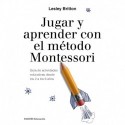 Jugar y aprender con el método Montessori: Guía de actividades educativas desde los 2 a los 6 años Lesley Britton
