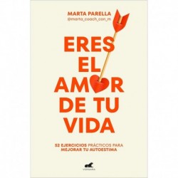 Eres el amor de tu vida: 52 ejercicios prácticos para mejorar tu autoestima Marta Parella