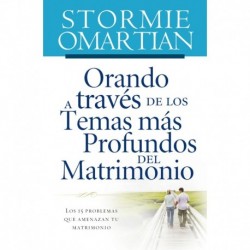 Orando a través de los temas más profundos del matrimonio: Los 15 problemas que amenazan tu matrimonio Stormie Omartian