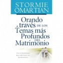 Orando a través de los temas más profundos del matrimonio: Los 15 problemas que amenazan tu matrimonio Stormie Omartian