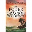 El poder de la oración persistente: Cómo orar con mayor propósito y pasión Cindy Jacobs