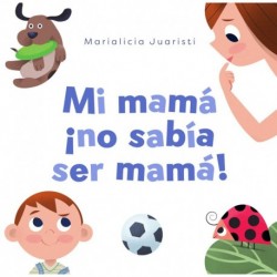 Mi mamá ¡no sabía ser mamá! Marialicia Juaristi