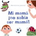 Mi mamá ¡no sabía ser mamá! Marialicia Juaristi