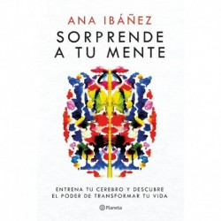 Sorprende a tu mente Entrena tu cerebro y descubre el poder de transformar tu vida | Descubre cómo funciona tu cerebro y aprende técnicas ... influir sobre tu mente y tus capacidades Ana Ibáñez