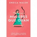 Mujeres que oran: Cómo orar cuando no sabes que decir Sheila Walsh