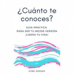 ¿Cuánto te conoces?: Guía Práctica para ser tu mejor versión. ¡Lidera tu vida! Kybel Rosado