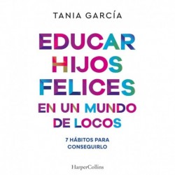 Educar hijos felices en un mundo de locos: 7 hábitos para conseguirlo Tania García