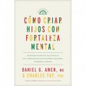 Cómo criar hijos con fortaleza mental: Combinando el poder de la neurociencia con amor y lógica para que crezcan confiados, responsables, bondadosos y resilientes Daniel G. Amen